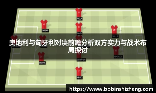 奥地利与匈牙利对决前瞻分析双方实力与战术布局探讨
