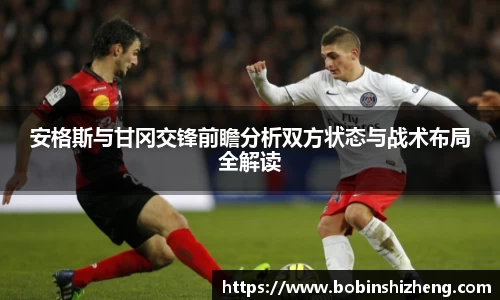 安格斯与甘冈交锋前瞻分析双方状态与战术布局全解读