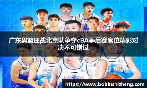 广东男篮迎战北京队争夺cBA季后赛席位精彩对决不可错过