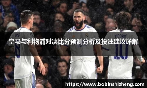 皇马与利物浦对决比分预测分析及投注建议详解